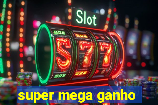 super mega ganho